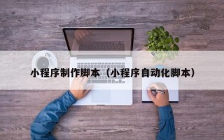 金坛小程序制作脚本（小程序自动化脚本）