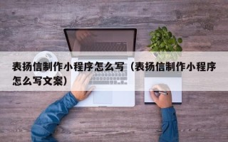 金坛表扬信制作小程序怎么写（表扬信制作小程序怎么写文案）