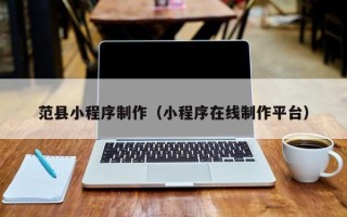 金坛范县小程序制作（小程序在线制作平台）