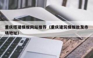 金坛重庆搭建模板网站推荐（重庆建筑模板批发市场地址）